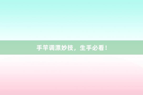 手竿调漂妙技,生手必看!